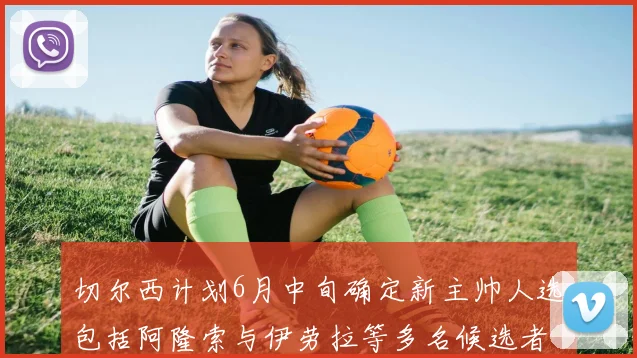 切尔西计划6月中旬确定新主帅人选包括阿隆索与伊劳拉等多名候选者