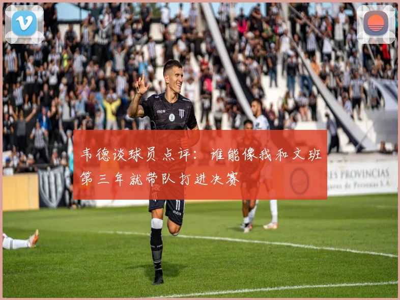 韦德谈球员点评：谁能像我和文班第三年就带队打进决赛
